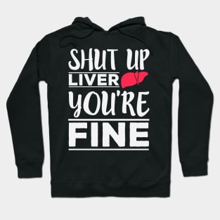 Shut Up Liver, You're Fine - Funny Drinking Hoodie